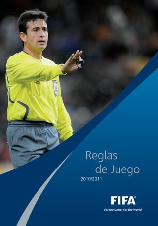 Reglas
                                              de Juego
               Reglas de Juego 2010/2011




                                           2010/2011




www.FIFA.com
 