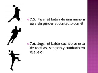  7:5.Pasar el balón de una mano a
 otra sin perder el contacto con él.




 7:6.Jugar el balón cuando se está
 de rodillas, sentado y tumbado en
 el suelo.
 