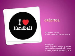 Borghello, Jesica
Profesora de Educación Física




Bibliografía:
Todos al patio. Juegos grupales
para la Educación Física. Tomo
1. LESA, calidad editorial. 2010
 