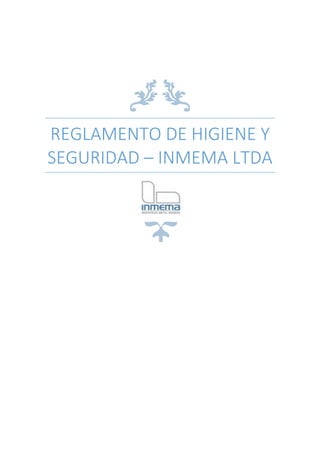 REGLAMENTO DE HIGIENE Y
SEGURIDAD – INMEMA LTDA
 
