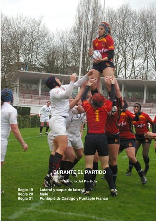 DURANTE EL PARTIDO
                       Reinicio del Partido

Regla 19   Lateral y saque de lateral
Regla 20   Melé
Regla 21   Puntapié de Castigo y Puntapié Franco
 