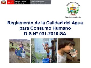 Reglamento de la Calidad del Agua
para Consumo Humano
D.S Nº 031-2010-SA
 