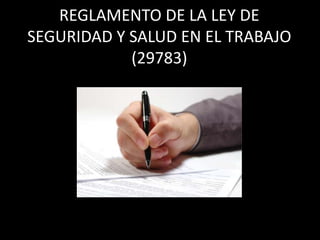 REGLAMENTO DE LA LEY DE
SEGURIDAD Y SALUD EN EL TRABAJO
(29783)
 