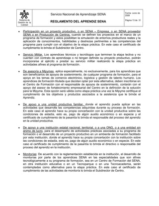 Si la solicitud no es contestada dentro del término anterior, o si persiste el desacuerdo con la respuesta recibida, el aprendiz podrá solicitar mediante escrito dirigido al Coordinador Académico correspondiente, dentro de los dos (2) días hábiles siguientes, la asignación de un segundo evaluador que revise la evaluación realizada inicialmente; la decisión del segundo evaluador es definitiva para la evaluación del Aprendiz y debe ser emitida a más tardar dentro de los dos (2) días hábiles siguientes a la fecha de la solicitud presentada por el Aprendiz.4.- Deserción. Se considera deserción:<br />a. Cuando el aprendiz injustificadamente no se presenta a las actividades de su programa de formación, durante un mes continuo.<br />b. Cuando al terminar el periodo de aplazamiento aprobado por el SENA, el Aprendiz no reingresa al programa de formación.<br />c. Cuando transcurridos dos (2) años contados a partir de la fecha de terminación de la etapa lectiva del programa, el Aprendiz no ha presentado la evidencia de la realización de la etapa práctica.<br />Evidenciada una de éstas situaciones, el(los) Instructor(es) o la persona responsable del seguimiento respectivo, reportará(n) el hecho al Coordinador Académico, quien deberá enviar una comunicación al Aprendiz a la última dirección registrada en el sistema de información, solicitándole justificar su incumplimiento dentro de los cinco (5) días hábiles siguientes al envío. Si el Aprendiz no responde, o no son justificadas las razones que exponga, el Subdirector de Centro de Formación expedirá el acto académico declarando la deserción por parte del aprendiz y ordenando la cancelación de su matrícula.<br />Contra esta decisión procede el recurso de reposición ante el Subdirector de Centro.<br />CAPITULO  8<br />Faltas académicas y disciplinarias<br />ARTÍCULO 18. Faltas que afectan el proceso de formación y la convivencia. Se consideran faltas las acciones u omisiones que afectan el proceso de formación y la convivencia, y que son los comportamientos, las prácticas, las omisiones, o actitudes que alteran el normal desarrollo de la formación, la convivencia en la comunidad educativa, o el desempeño académico del Aprendiz o de sus compañeros, y que al presentarse originan la necesidad de una medida sancionatoria y/o formativa. <br />ARTÍCULO 19. Clasificación de las faltas: Las faltas del Aprendiz pueden ser Académicas o Disciplinarias.<br />Faltas Académicas: Están relacionadas directamente con el compromiso del Aprendiz de apropiación y transferencia del conocimiento, así como el desarrollo de habilidades y competencias que le permitan su desempeño, y gestionar procesos de aprendizaje autónomo. Se configura la falta académica cuando el Aprendiz incurre con su actuación u omisión en una de las prohibiciones de carácter académico, incumple un deber de carácter académico, o se extralimita en el ejercicio de un derecho de carácter académico, señalado en este reglamento. <br />Faltas Disciplinarias: Están relacionadas directamente con factores comportamentales del Aprendiz. Se configura la falta disciplinaria cuando el Aprendiz incurre con su actuación u omisión en una de las prohibiciones de carácter disciplinario, incumple un deber de carácter disciplinario, o se extralimita en el ejercicio de un derecho de carácter comportamental señalado en este reglamento.<br />ARTICULO 20. Calificación de las faltas: Las faltas académicas y disciplinarias deben calificarse como:<br />- Leves<br />- Graves, o<br />- Gravísimas<br />ARTICULO 21. Criterios para calificar la falta: Para hacer la calificación provisional y la calificación definitiva de la(s) falta(s) en uno de los tres grados señalados anteriormente, se tendrán en cuenta los siguientes criterios:<br />Daño(s) causado(s) y sus efectos<br />Grado de participación del Aprendiz<br />Antecedentes del Aprendiz<br />Rendimiento del aprendiz en su proceso de formación<br />Confesión de la(s) falta(s)<br />Haber procurado, por iniciativa propia, resarcir el daño causado o compensar el perjuicio causado<br />Haber devuelto, restituido o reparado, el bien afectado con la conducta<br />Los parámetros de calificación señalados en este reglamento<br />PARÁGRAFO. Aquellas conductas que constituyan delito tipificado en el Código Penal Colombiano, deben ser además denunciadas por el servidor público que tenga conocimiento de ellas, ante la(s) autoridad(es) competente(s), de conformidad con lo establecido en el artículo 67 y 69 del Código de Procedimiento Penal y el numeral 24 del artículo 34 de la Ley 734 de 2002 - Código Disciplinario Único.<br />CAPÍTULO 9<br />Medidas formativas y sanciones<br />ARTÍCULO 22.  Medidas Formativas. Las medidas formativas son aquellas acciones que se aplican al Aprendiz SENA matriculado en cualquier tipo de formación (titulada o complementaria), y en cualquiera de sus modalidades (virtual o presencial),  cuando se trate de hechos que contraríen en menor grado el orden académico o disciplinario, sin afectar los deberes, derechos y prohibiciones, o que se adopta con el fin de prevenir su ocurrencia, o con el fin de generar cambios en el desempeño académico o en el comportamiento disciplinario del Aprendiz. <br />Son medidas formativas: <br />1. Llamado de atención verbal: Cuando se trate de hechos que contraríen en menor grado el orden académico o disciplinario, sin afectar los deberes, derechos y prohibiciones, o cuando sea necesario para prevenir la ocurrencia de hechos que vulneren esos deberes, derechos y prohibiciones, el aprendiz podrá recibir un llamado de atención verbal por parte del (los) Instructor(es), el Coordinador Académico, el(los) responsable(s) de Bienestar, o el Subdirector del Centro.<br />Este llamado de atención verbal no constituye una sanción, por lo cual, no se anotará en la hoja de vida del aprendiz, ni se reportará como novedad en el sistema de información académica; tampoco se tendrá como antecedente disciplinario o académico. <br />2. Plan de Mejoramiento académico: Es una medida adoptada para definir acciones de formación, concertadas entre el Aprendiz y el Instructor o el Coordinador Académico, que se formula durante la ejecución del programa de formación para garantizar el logro de los resultados de aprendizaje, cuando se le ha impuesto al Aprendiz sanción académica consistente en llamado de atención escrito o condicionamiento de matricula; este plan debe ser firmado por el Aprendiz; para su diseño deben contemplarse nuevas actividades de aprendizaje, para el logro de los objetivos del proceso formativo; se deben identificar los resultados de aprendizaje que no han sido alcanzados por el aprendiz y las evidencias de aprendizaje que se utilizarán para evaluar el logro de este plan, que tendrá una duración máxima de tres (3) meses. <br />Será responsabilidad del Instructor o del Coordinador que haya designado el Subdirector de Centro en el acto sancionatorio, participar en la concertación y definición de este plan de mejoramiento, evaluar el avance y el logro de los resultados de aprendizaje definidos en este plan.<br />3. Plan de mejoramiento disciplinario: Es una medida adoptada para definir acciones de carácter comportamental, actitudinal o social, para propiciar en el Aprendiz cambios en su conducta, cuando se le ha impuesto sanción disciplinaria consistente en llamado de atención escrito o condicionamiento de matricula; este plan debe ser firmado por el Aprendiz y para su diseño debe contemplarse la falta cometida y las evidencias de cambio en el comportamiento que se esperan en un período máximo de tres (3) meses. <br />Será responsabilidad del Instructor o del Coordinador que haya designado el Subdirector de Centro en el acto sancionatorio, participar en la definición de este plan de mejoramiento, evaluar el avance y el logro de los resultados comportamentales definidos en este plan.<br />ARTÍCULO 23. Sanciones. Las sanciones son las medidas adoptadas por el SENA ante una falta académica o disciplinaria; tienen cobertura nacional en la Institución y deben registrarse en el sistema de gestión de la formación. La sanción que se imponga al Aprendiz debe ser proporcional a la gravedad de la falta.  <br />Estas sanciones deben ser registradas en el sistema de gestión de la formación y en caso de que el Aprendiz tenga contrato de aprendizaje, debe adicionalmente registrarse en el Sistema de Gestión Virtual de Aprendices e informársele a la respectiva empresa. <br />Las sanciones que pueden imponerse por faltas académicas o disciplinarias son:<br />a. Llamado de atención escrito: Medida sancionatoria que se impone por el servidor público competente como resultado del procedimiento establecido en este Reglamento, por la falta académica o disciplinaria cometida por un aprendiz. Se impone a través de comunicación escrita dirigida por el Subdirector del Centro al Aprendiz, con copia a su hoja de vida. Constituye antecedente sancionatorio e implica la concertación de un plan de mejoramiento que debe firmar y cumplir el Aprendiz. <br />b. Condicionamiento de la matrícula: Acto académico sancionatorio que se impone al Aprendiz que incurra en una falta académica o disciplinaria, previo agotamiento del procedimiento establecido en este Reglamento.<br />El condicionamiento de matrícula cesa cuando el Aprendiz cumple el plan de mejoramiento concertado, en un periodo máximo de tres (3) meses.<br />Una vez quede en firme el condicionamiento de la matrícula, el Subdirector del Centro debe generar la pérdida de estímulos e incentivos que esté recibiendo el aprendiz, si los tuviere. Esta decisión será determinada en el acto académico que ordene el condicionamiento de matrícula.<br />El condicionamiento de matrícula podrá imponerse como sanción, en los siguientes casos: <br />Cuando la gravedad de la(s) falta(s) lo amerite con base en los criterios de calificación señalados en los numerales 1 a 7 del artículo 21 de este reglamento.