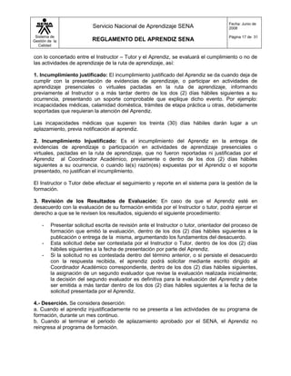 Por terminar unilateralmente el contrato de aprendizaje sin autorización previa del SENA.c. Cancelación de la matricula. Esta sanción será impuesta por el Subdirector del respectivo Centro de Formación, una vez agotado el procedimiento establecido en este Reglamento, cuando se presente una de las siguientes causas:<br />Cuando la gravedad de la(s) falta(s) lo amerite, con base en los criterios de calificación señalados en los numerales 1 a 7 del artículo 21 de este reglamento.
