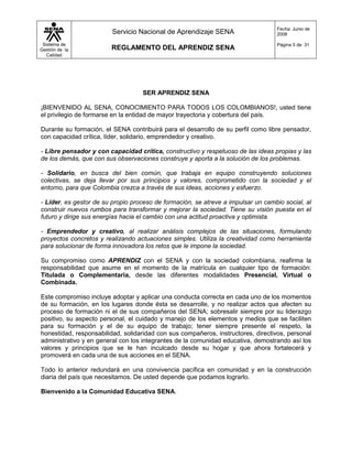 Cumplir con los trabajos indicados por los Tutores, enviando puntualmente las actividades  definidas en el cronograma del curso.CAPITULO 4<br />Prohibiciones<br />ARTÍCULO 5°. Se considerarán prohibiciones para los aprendices del SENA, las siguientes:<br />De carácter académico:a.1Plagiar materiales, trabajos y demás documentos generados en los grupos de trabajo o producto del trabajo en equipo institucional, así como las fuentes bibliográficas consultadas en los diferentes soportes.<br />a.2.Terminar unilateralmente el contrato de aprendizaje, sin el debido proceso y autorización del responsable del seguimiento al mismo.<br />a.3.Incumplir las actividades de aprendizaje acordadas en su proceso de formación  y los compromisos adquiridos como aprendiz SENA, sin justa causa.<br />a.4.Realizar fraude en evaluaciones, en el proceso de formación o en concursos, juegos o competencias deportivas o culturales.<br />De carácter Disciplinario:b.1Aportar documentación o información que difiera con la real,  para el ingreso a la entidad o para obtener cualquier beneficio de la misma.<br />b.2.Ingresar, comercializar, promocionar, ingerir o suministrar bebidas alcohólicas o sustancias psicoactivas, dentro de las instalaciones del SENA, o ingresar a la entidad en estado que indique alteraciones ocasionadas por el consumo de éstos.<br />b.3Ingresar o portar armas, objetos corto-punzantes, explosivos u otros artefactos que representen riesgo o puedan ser empleados para atentar contra la vida o la integridad física de las personas, para destruir o deteriorar la planta física o los bienes del SENA o de las instituciones con las cuales se adelanten actividades de aprendizaje, culturales, recreativas, deportivas y sociales. Los miembros de la fuerza pública y organismos de seguridad del estado, que se encuentren en un proceso de formación, no podrán portar  armas de fuego en el Centro de Formación.<br />b.4.Utilizar el nombre del SENA o sus instalaciones para actividades particulares o con ánimo de lucro, exceptuando aquellas que sean parte de proyectos productivos aprobados por el Subdirector de Centro o la instancia competente.<br />b.5.Hurtar, estafar o abusar de la confianza de cualquier integrante de la comunidad educativa, o  amenazarlo, sobornarlo, coaccionarlo o agredirlo verbal o físicamente, o ser cómplice o coparticipe de delitos contra ellos o contra la institución.<br />b.6.Contribuir al desorden y/o al desaseo. <br />b.7.Destruir, sustraer o dañar instalaciones físicas, equipos, materiales, software,  elementos y dotación en general del SENA o de instituciones, empresas u otras entidades donde se desarrollen actividades de aprendizaje, culturales, recreativas, deportivas y sociales o intercambios estudiantiles nacionales o internacionales.<br />b.8.Obstaculizar el ingreso a las instalaciones de los Centros de Formación y/o perturbar el desarrollo normal de las actividades de aprendizaje, liderando o apoyando este tipo de actos en oficinas, ambientes de aprendizaje, zonas de descanso, bibliotecas y en general donde éstas se desarrollen.<br />b.9.Practicar o propiciar juegos de azar, con miembros de la comunidad educativa, al interior de las instalaciones del SENA, sin autorización de la instancia competente.<br />b.10.Realizar acciones proselitistas de carácter político o religioso dentro de las instalaciones del SENA y demás ambientes donde se desarrollen actividades formativas, así como propiciar actos indecorosos, de acoso, maltrato físico y/o mental, o conductas que puedan afectar a cualquier miembro de la comunidad educativa. <br />b.11.Permanecer con el uniforme o la ropa de trabajo acordado para la especialidad, en situaciones o lugares ajenos al proceso de formación, que deterioren la imagen institucional.<br />b.12.Generar, transmitir, publicar o enviar información confidencial, de circulación restringida, inadecuada, malintencionada, violenta, pornográfica, insultos o agresiones por los medios de comunicación físicos o electrónicos, disponibles para su proceso de formación.<br />b.13.Realizar comportamientos contrarios a la normativa SENA en lugares donde se adelanten eventos de formación nacional o internacional, que atenten contra la imagen del SENA o del país.<br />b.14. Incumplir con la fecha límite de reintegro al Centro de Formación después de haber participado en un programa de movilidad estudiantil nacional o internacional<br />b.15.Incumplir las normas de convivencia establecidas en cada Centro de Formación o internado<br />b.16.Suplantar identidad en los cursos apoyados en ambientes virtuales de aprendizaje.<br />b.17.Ingresar o salir de cualquier instalación del Centro de Formación o de la entidad donde se desarrolle la formación, por sitios diferentes a la portería, saltando muros, cercas o violentando puertas, ventanas y cerraduras.<br />b.18.Alterar, adulterar, falsificar o sustraer documentos oficiales, calificaciones, evaluaciones o firmas correspondientes al SENA o emitidos por ella.<br />b.19.Elaborar escritos o mensajes satíricos, dibujar y/o escribir sobre cualquier superficie, objeto o mueble de las instalaciones donde se desarrollan programas de formación; o pegar avisos, carteles, pancartas o análogos en sitios no autorizados.<br />b.20.Propiciar conductas, propuestas o actos inmorales hacia cualquier miembro de la comunidad educativa, que atenten contra la integridad física, moral y/o psicológica.<br />CAPITULO 5<br />Etapa práctica de los programas de formación<br />ARTICULO 6°. Apropiación y desarrollo del conocimiento. La etapa práctica del programa de formación es aquella en la cual el Aprendiz SENA aplica, complementa, fortalece y consolida sus competencias, en términos de conocimiento, habilidades y destrezas, actitudes y valores.<br />La etapa práctica que desarrollan los Aprendices en cualquier programa de formación, debe permitirles aplicar en la resolución de problemas reales del sector productivo, los conocimientos, habilidades y destrezas pertinentes a las competencias del programa de formación, asumiendo estrategias y metodologías de autogestión.<br />ARTÍCULO 7°. Alternativas de Permanencia en los programas de formación durante la etapa práctica. Para la realización de la etapa práctica requerida en el proceso de formación de los aprendices del SENA,  se deben considerar las siguientes alternativas: <br />Desempeño en una empresa a través del Contrato de Aprendizaje en las diferentes empresas obligadas, o con cuotas voluntarias, incluido el SENA.<br />Desempeño a través de vinculación laboral o contractual en actividades relacionadas con el programa de formación.