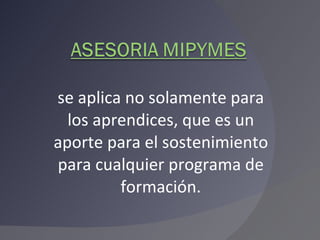 se aplica no solamente para los aprendices, que es un aporte para el sostenimiento para cualquier programa de formación. 