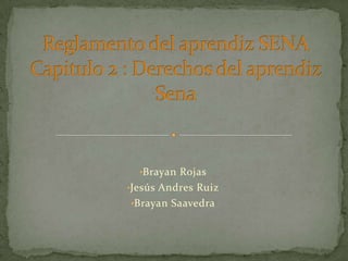•Brayan Rojas
•Jesús Andres Ruiz
•Brayan Saavedra
 