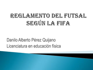 Danilo Alberto Pérez Quijano
Licenciatura en educación física

 