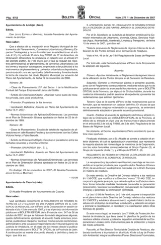 Pág. 8752                                            BOLETÍN                  OFICIAL                   Núm. 277 / 1 de Diciembre de 2007


Ayuntamiento de Andújar (Jaén).                                            3. APROBACIÓN INICIAL DEL REGLAMENTO DE RÉGIMEN INTERNO
                                                                        DE LA UTILIZACIÓN DE LOS PUNTOS LIMPIOS EN EL CONSORCIO DE RE-
Edicto.                                                                 SIDUOS.

   Don JESÚS ESTRELLA MARTÍNEZ, Alcalde-Presidente del Ayunta-             Por el Sr. Secretario se da lectura al dictamen emitido por la Co-
miento de Andújar.                                                      misión Informativa de Urbanismo, Vivienda, Obras, Servicios Públi-
                                                                        cos (Agua, Alcantarillado, Alumbrado, Limpieza y Transporte), de fecha
Hace saber:
                                                                        10 de enero de 2007, que dice así:
    Que a efectos de su inscripción en el Registro Municipal de Ins-
                                                                            “Vista la propuesta de Reglamento de régimen Interno de la uti-
trumentos de Planeamiento, Convenios Urbanísticos y Bienes y Es-
                                                                        lización de los Puntos Limpios en el Consorcio de Residuos,
pacios Catalogados y de conformidad con lo establecido en el artí-
culo 41.2 y 3 y artículo 95 de la Ley 7/2002, de 17 de diciembre, de       Visto el Art. 49 de la Ley 7/85 Reguladora de Bases de Régimen
Ordenación Urbanística de Andalucía en relación con el artículo 21      Local.
del Decreto 2/2004, de 7 de enero, por el que se regulan los regis-
tros administrativos de planeamiento, de convenios urbanísticos y de        Por todo ello, esta Comisión propone al Pleno de la Corporación
los bienes y espacios catalogados, se procede a dar publicidad a los    la adopción del siguiente.
instrumentos de planeamiento y convenios urbanísticos depositados,                                     Acuerdo:
para inscripción, una vez aprobados definitivamente y firmados desde
la fecha de creación del citado Registro Municipal por acuerdo del          Primero.–Aprobar inicialmente, el Reglamento de régimen Interno
Pleno del Ayuntamiento, de fecha 19 de noviembre de 2006.               de la utilización de los Puntos Limpios en el Consorcio de Residuos.
   Número: 38:                                                              Segundo.–Someter a información pública el presente acuerdo,
                                                                        junto con el Reglamento correspondiente, mediante edicto que ha de
  • Clase de Planeamiento: P.P. del Sector 1 de la Modificación         publicarse en el tablón de anuncios del Ayuntamiento y en el BOLETÍN
Puntual del Parque Empresarial Llanos del Sotillo.                      OFICIAL de la Provincia, por el plazo de 30 días hábiles, durante los
    • Ámbito de Ordenación/Objeto: Urbanizar nuevo suelo de inicia-     cuales los interesados podrán examinar el expediente y presentar las
tiva privada, para usos productivos.                                    reclamaciones que estimen oportunas.

   • Promotor: Propietarios de los terrenos.                               Tercero.–Que se dé cuenta al Pleno de las reclamaciones que se
                                                                        formulen, que se resolverán con carácter definitivo. En el caso de que
   • Aprobación Definitiva: Acuerdo en Pleno del Ayuntamiento de        no se presentara ninguna reclamación o sugerencia, se entenderá
fecha 15-11-2007.                                                       definitivamente adoptado el presente acuerdo provisional.
   • Normas Urbanísticas de Aplicación/Ordenanzas: Las previstas           Cuarto.–Publicar el acuerdo de aprobación definitiva y el texto ín-
en el Plan de Ordenación Urbana aprobada con fecha de 22 de di-         tegro de la Ordenanza en el BOLETÍN OFICIAL de la Provincia, al
ciembre de 1989.                                                        efecto de su entrada en vigor una vez transcurrido el plazo previsto
                                                                        en el artículo 65.2 de la Ley 7/1985, de 2 de abril, Reguladora de las
   Número: 39:
                                                                        Bases de Régimen Local.
   • Clase de Planeamiento: Estudio de detalle de regulación de ali-
                                                                           No obstante, el Excmo. Ayuntamiento Pleno acordará lo que es-
neaciones en calle Maestro Perales y sus conexiones con las Calles
                                                                        time más oportuno.
Victoria Kemp y Pablo Neruda.
                                                                            Finalizado el debate, por el Sr. Alcalde se somete a votación el an-
   • Ámbito de Ordenación/Objeto: Devolver el paralelismo entre las
                                                                        terior dictamen, el cual es aprobado por unanimidad, que representa
fachadas opuestas y el ancho uniforme.
                                                                        la mayoría absoluta del número legal de miembros de la Corporación,
   • Promotor: GRUPOFISUR 2001, S. L.                                   con los votos favorables correspondientes al Grupo Popular (3), al
                                                                        Grupo de Izquierda Unida (1), y al Grupo del P.S.O.E. (8).
   • Aprobación Definitiva: Acuerdo en Pleno del Ayuntamiento de
fecha 15-11-2007.                                                         REGLAMENTO DE RÉGIMEN INTERNO DE LA UTILIZACIÓN DE LOS
                                                                        PUNTOS LIMPIOS EN EL CONSORCIO DE RESIDUOS.
   • Normas Urbanísticas de Aplicación/Ordenanzas: Las previstas
en el Plan de Ordenación Urbana aprobada con fecha de 22 de di-             La recuperación y la posterior reutilización y reciclaje se han con-
ciembre de 1989.                                                        vertido en la opción prioritaria para la gestión de los Residuos Urbanos
                                                                        (R.U.) de acuerdo con las directrices marcadas por la Unión Europea
   En Andújar, 26 de noviembre de 2007.–El Alcalde-Presidente,          en materia de residuos.
JESÚS ESTRELLA MARTÍNEZ.
                                                                            En este sentido, la Directiva del Consejo relativa a los residuos
                                                            – 10199     91/ 156/CEE, que modifica a la Directiva “marco” 75/ 442/ CEE, in-
Ayuntamiento de Cazorla (Jaén).                                         corpora la siguiente jerarquía, que deberán aplicar los Estados miem-
                                                                        bros: tomar todas las medidas necesarias para evitar su generación
Edicto.                                                                 (prevención), favorecer su reutilización (recuperación de materiales/
                                                                        energía) y garantizar su eliminación controlada.
   El Alcalde-Presidente del Ayuntamiento de Cazorla.
                                                                           La Ley 10/ 98 de Residuos, de 21 de abril, supone la trasposición
Hace saber:                                                             en el plano interno de la Directiva del Consejo relativa a los residuos
   Que aprobado inicialmente el REGLAMENTO DE RÉGIMEN IN-               91/ 156/CEE y establece el nuevo marco regulador básico de los re-
TERNO DE LA UTILIZACIÓN DE LOS PUNTOS LIMPIOS EN EL CON-                siduos con el objetivo de incentivar la reducción y selección en origen
SORCIO DE RESIDUOS, por el Pleno de la Corporación en sesión ce-        y priorizar la reutilización, el reciclado y la valorización sobre otras
lebrada el día 15 de enero de 2007, y tras el período de información    técnicas de gestión.
pública en el BOLETÍN OFICIAL de la Provincia núm. 247 de 26 de             En este marco legal, se inserta la Ley 7/ 1994, de Protección Am-
octubre de 2007, sin que se hubiesen formulado alegaciones algunas,     biental de Andalucía, que tiene como fin planificar la gestión de los
queda definitivamente aprobado el acuerdo hasta entonces provi-         residuos sólidos urbanos y potenciar la gestión ambiental de las Cor-
sional, pudiéndose interponer contra el mismo recurso contencioso-      poraciones Locales como instrumentos para la protección y mejora
administrativo ante la sala correspondiente del Tribunal Superior de    del medio ambiente.
Justicia de Andalucía, en el plazo de dos meses desde la publica-
ción de este edicto en el BOLETÍN OFICIAL de la Provincia de Jaén.         Para ello, el Plan Director Territorial de Gestión de Residuos, ela-
A continuación se inserta el acuerdo elevado a definitivo y texto in-   borado conforme a lo previsto en el artículo 45 de la Ley de Protec-
tegro que dice así:                                                     ción Ambiental, integra los diferentes Planes Directores Provinciales,
 