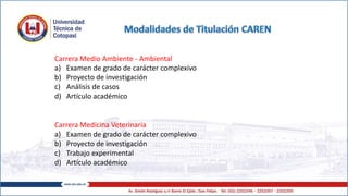Carrera Medio Ambiente - Ambiental
a) Examen de grado de carácter complexivo
b) Proyecto de investigación
c) Análisis de casos
d) Artículo académico
Carrera Medicina Veterinaria
a) Examen de grado de carácter complexivo
b) Proyecto de investigación
c) Trabajo experimental
d) Artículo académico
 