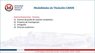 Carrera Ecoturismo - Turismo
a) Examen de grado de carácter complexivo
b) Proyecto de investigación
c) Etnografía
d) Artículo académico
 
