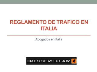 REGLAMENTO DE TRAFICO EN
ITALIA
Abogados en Italia
 