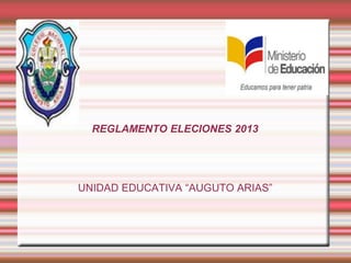 REGLAMENTO ELECIONES 2013
UNIDAD EDUCATIVA “AUGUTO ARIAS”
 