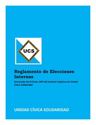 Reglamento de Elecciones
Internas
Extractado del Artículo 144º del Estatuto Orgánico de Unidad
Civica Solidaridad
UNIDAD CÍVICA SOLIDARIDAD
 