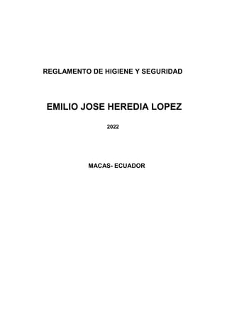 REGLAMENTO DE HIGIENE Y SEGURIDAD
EMILIO JOSE HEREDIA LOPEZ
2022
MACAS- ECUADOR
 