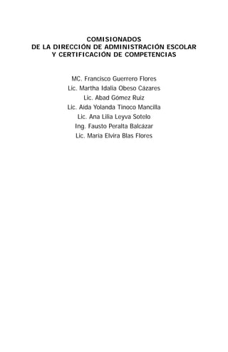 Universidad Autónoma de Guerrero


              COMISIONADOS
DE LA DIRECCIÓN DE ADMINISTRACIÓN ESCOLAR
     Y CERTIFICACIÓN DE COMPETENCIAS


          MC. Francisco Guerrero Flores
         Lic. Martha Idalia Obeso Cázares
               Lic. Abad Gómez Ruiz
        Lic. Aída Yolanda Tinoco Mancilla
            Lic. Ana Lilia Leyva Sotelo
           Ing. Fausto Peralta Balcázar
           Lic. María Elvira Blas Flores




                          66
 