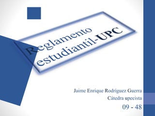 Jaime Enrique Rodríguez Guerra
Cátedra upecista
09 - 48
 