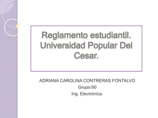 ADRIANA CAROLINA CONTRERAS FONTALVO 
Grupo:60 
Ing. Electrónica. 
 