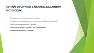 1. Saber cuales son nuestro deberes y derechos en la institución 
2. En cualquier momento en que se presente un evento sabemos donde dirigirnos para solucionarlo. 
3. Tener un comportamiento adecuado en la institución. 
4. Conocer como esta integrada la universidad y como es su funcionamiento. 
5. Tener sentido de pertenencia con la universidad. 
 