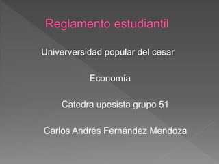 Univerversidad popular del cesar 
Economía 
Catedra upesista grupo 51 
Carlos Andrés Fernández Mendoza 
 