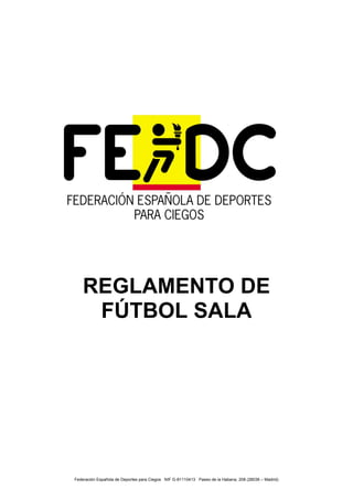 Federación Española de Deportes para Ciegos NIF G-81110413 Paseo de la Habana, 208 (28036 – Madrid)
REGLAMENTO DE
FÚTBOL SALA
 