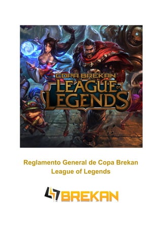  
 
 
Reglamento General de Copa Brekan 
League of Legends 
 
 
 
 