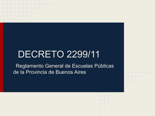 DECRETO 2299/11
Reglamento General de Escuelas Públicas
de la Provincia de Buenos Aires
 