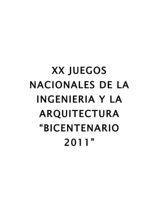 XX JUEGOS
NACIONALES DE LA
 INGENIERIA Y LA
 ARQUITECTURA
 “BICENTENARIO
     2011”
 
