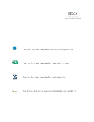 +
Dirección General de Educación en Ciencia y Tecnología del Mar
Dirección General de Educación Tecnológica Agropecuaria
Dirección General de Educación Tecnológica Industrial
Coordinación de Organismos Descentralizados Estatales de CECyTE
 