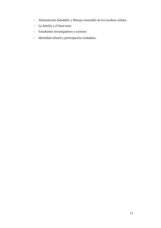 11
- Alimentación Saludable y Manejo sostenible de los residuos sólidos
- La familia y el buen trato
- Estudiantes investigadores y exitosos
- Identidad cultural y participación ciudadana.
 