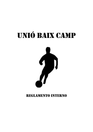 UNIÓ BAIX CAMP




  REGLAMENTO INTERNO
 