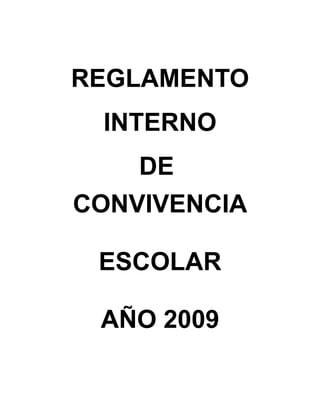 REGLAMENTO
 INTERNO
    DE
CONVIVENCIA

 ESCOLAR

 AÑO 2009
 