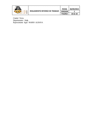 REGLAMENTO INTERNO DE TRABAJO
FECHA 30/09/2015
VERSION 1
PAGINA 20 de 20
Ciudad: Neiva
Departamento: Huila
Representante legal: MARIO ALDANA
 