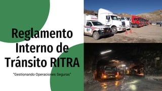 Reglamento
Interno de
Tránsito RITRA
“Gestionando Operaciones Seguras”
 