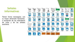 Señales
informativas
Tienen forma rectangular, con
su mayor dimensión horizontal,
a excepción de los indicadores
de rutas y de las señales
auxiliares
 