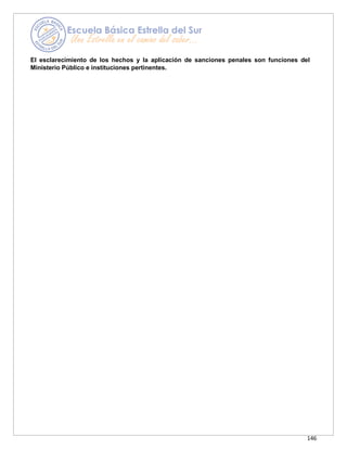 146
El esclarecimiento de los hechos y la aplicación de sanciones penales son funciones del
Ministerio Público e instituciones pertinentes.
 