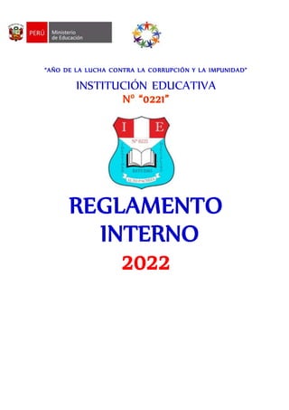 “AÑO DE LA LUCHA CONTRA LA CORRUPCIÓN Y LA IMPUNIDAD”
INSTITUCIÓN EDUCATIVA
REGLAMENTO
INTERNO
2022
 