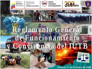 Caracas 31 de Octubre de 2008 Reglamento General de Funcionamiento  y Convivencia del IUTB 