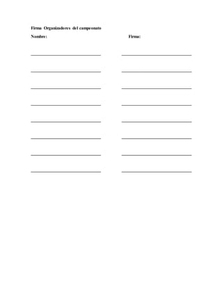 Firma Organizadores del campeonato
Nombre: Firma:
________________________________ ________________________________
________________________________ ________________________________
________________________________ ________________________________
________________________________ ________________________________
________________________________ ________________________________
________________________________ ________________________________
________________________________ ________________________________
________________________________ ________________________________
 