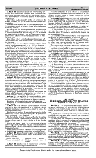 NORMAS LEGALES
R
EPUBLICA DEL PER
U
320652
El Peruano
viernes 9 de junio de 2006
Articulo 19.- La ventanas que dan iluminación y ven-
tilación a los ambientes, deberán tener un cierre ade-
cuado a las condiciones del clima, y contar con carpin-
tería de materiales compatibles con los materiales del
cerramiento.
Los vidrios crudos deberán contar con carpintería de
soporte en todos sus lados. De lo contrario deberán ser
templados.
Las ventanas deberán ser de fácil operación y en to-
dos los casos permitir su limpieza desde la habitación que
iluminan y ventilan.
El alfeizar de una ventana tendrá una altura mínima
de 0.90 m. En caso que esta altura sea menor, la parte de
la ventana entre el nivel del alfeizar y los 0.90 m deberá
ser fija y el vidrio templado o con una baranda de protec-
ción interior o exterior con elementos espaciados un máxi-
mo de 0.15 m.
Los vidrios deben ser instalados con tolerancias sufi-
cientes como para absorber las dilataciones y movimien-
tos sísmicos.
Las puertas con superficies vidriadas deberán tener
bandas señalizadoras entre 1.20 m y 0.90 m. de altura
Articulo 20.- Los tabiques interiores deberán tener un
ancho mínimo de 0.07 m. entre ambos lados terminados.
Los tabiques exteriores o divisorios entre unidades inmo-
biliarias diferentes, deberán tener un ancho en función de
las necesidades de aislamiento térmico, acústico y climá-
tico y el material a emplear.
En caso que los tabiques que alojen tuberías de agua
o desagüe deberán tener un ancho que permita un recu-
brimiento mínimo de 1 cm. entre la superficie del tubo y la
cara exterior del tabique acabado.
La altura mínima de los tabiques divisorios de zonas
no cubiertas (patios y jardines) entre viviendas, será de
2.30 m contados a partir del piso terminado del ambiente
con nivel mas alto
La capacidad de aislamiento de los tabiques divisorios
entre viviendas diferentes será de 45 db.
La protección contra incendio de los tabiques diviso-
rios entre viviendas o entre estas y zonas de uso común
deberán tener una resistencia al fuego de 2 horas.
Artículo 21.- Las montantes verticales de agua entre
el sistema de bombeo y el tanque elevado o entre estos y
los medidores de caudal, así como las montantes de elec-
tricidad entre el medidor y la caja de distribución, y las
montantes de comunicaciones entre la acometida y la caja
de distribución, deberán estar alojadas en ductos uno de
cuyos lados debe ser accesible con el fin de permitir su
registro, mantenimiento y reparación. Estos ductos no
podrán abrir hacia las cajas de escaleras.
Las tuberías de distribución interiores empotradas en
cocinas y baños deberán seguir cursos que eviten su in-
terferencia con la instalación de mobiliario.
Articulo 22.- Los acabados de pisos deberán ser resis-
tentes a la abrasión, al desgaste, y al punzonamiento, y
mantenerse estables frente al ataque de ácidos domésticos.
Los pisos exteriores deberán ser antideslizantes.
Los pisos de las cocinas deberán ser resistentes a la
grasa y aceite
Articulo 23.- Las cubiertas ligeras deberán evitar la
filtración de agua hacia el interior de la vivienda, y estar
fijadas a la estructura de manera de resistir la acción de
los vientos dominantes
Los techos, o azoteas de uso de los ocupantes de la
edificación, deberán contar con parapetos de protección
de un mínimo de 1.10 m de altura.
El último techo de una vivienda unifamiliar de varios
pisos o multifamiliar, deberá tener un aislamiento térmico
que permita un nivel de confort similar al de los demás
pisos.
Los techos deben contar con un sistema de evacua-
ción del agua de lluvias hasta el suelo o hasta el sistema
de alcantarillado. Deberá evitarse el posible empozamiento
de agua de lluvias.
Las cubiertas inclinadas deben ser capaces de permitir
el acceso de personas para reparación o mantenimiento
Artículo 24.- Las edificaciones para vivienda estarán
provistas de servicios sanitarios, según las siguientes can-
tidades mínimas:
Viviendas hasta 25 m2: 1 inodoro, 1 ducha y 1 lavadero
Viviendas con más de 25 m2: 1 inodoro, 1 lavatorio, 1 ducha y 1
lavadero
Articulo 25.- Las tuberías de instalaciones sanitarias
deben estar identificadas para su reparación.
Todos los ambientes de aseo o donde se encuentre un
aparato sanitario deberán contar con una válvula de con-
trol y un sumidero capaz de recoger el agua que pudiera
fugar en un desperfecto.
Articulo 26.- Las instalaciones eléctricas serán de una
tensión de 220 voltios y contar con dispositivos automáti-
cos de interrupción por sobrecarga, y podrán ser empo-
trados o visibles. En este último caso deberán estar pro-
tegidos por tubos o canaletas.
Los medidores de consumo podrán ser monofásicos o
trifásicos, y se deberá proveer uno por cada vivienda.
Las instalaciones de comunicaciones deberán contar
con cajas de recepción de los servicios que puedan ser
atendidas desde el exterior de las viviendas o desde las
zonas de uso común.
Las viviendas unifamiliares deberán estar preparadas
para recibir al menos una salida de telefonía fija.
Además de lo anterior las viviendas en edificios multi-
familiares y conjuntos residenciales deberán contar con
un enlace para intercomunicador con el ingreso o porte-
ría, y una conexión a información por cable.
Se podrán colocar mecanismos automáticos de encen-
dido para ahorro de energía.
En las localidades donde se puedan presentar tormen-
tas eléctricas, las edificaciones de más de doce pisos de-
berán estar provistas de pararrayos.
Articulo 27.- Las instalaciones de gas deberán contar
con medidores individuales para cada vivienda, los mis-
mos que estarán colocados al exterior de la vivienda o en
un espacio de uso común.
Las canalizaciones de la red de conducción de gas
serán visibles, exteriores y alojadas en espacios protegi-
dos de golpes accidentales.
Los equipos que funcionen a gas tendrán una llave
individual de control.
Los calentadores de agua a gas deberán estar ubica-
dos en lugares con una ventilación directa permanente
hacia el exterior.
Articulo 28.- Las viviendas edificadas dentro de los
Programas de promoción del acceso a la propiedad priva-
da de la vivienda, serán construidas con materiales y sis-
temas constructivos aprobados por el Servicio Nacional
de Normalización, Capacitación e Investigación para la In-
dustria de la Construcción – SENCICO, pudiendo las ins-
talaciones eléctricas y sanitarias ser sobrepuestas.
En las habilitaciones urbanas tipo 5 (habilitación urba-
na con construcción simultánea) para edificaciones de vi-
viendas unifamiliares, correspondiente a este tipo de pro-
gramas, no será exigible área libre mínima al interior del
lote, siempre que los ambientes resuelvan su iluminación
y ventilación en concordancia con lo dispuesto en la nor-
ma A.010 Condiciones Generales de Diseño del presente
Reglamento.
CAPITULO IV
CONDICIONES ADICIONALES PARA CONJUNTOS
RESIDENCIALES Y QUINTAS
Articulo 29.- Los conjuntos residenciales y las quin-
tas están compuestos por edificaciones independientes
unifamiliares o multifamiliares, espacios para estaciona-
miento de vehículos, áreas comunes y servicios comu-
nes.
El objeto de un conjunto residencial y de una quinta es
posibilitar el acceso a servicios comunes que generan un
beneficio a sus habitantes.
Estos servicios son: recreación pasiva (áreas verdes y
mobiliario urbano), recreación activa (juegos infantiles y
deportes), seguridad (control de accesos y guardianía) y
actividades sociales (salas de reunión).
Las áreas no techadas de las viviendas podrán estar
delimitadas por paramentos transparentes o vivos.
Las distancias entre las edificaciones, así como los
pozos de luz deberán respetar lo dispuesto en la norma
A-010. Condiciones generales de diseño.
Artículo 30.- Los proyectos que se desarrollen en lo-
tes iguales o mayores a 450 m2 podrán acogerse a los
parámetros de altura y Coeficiente de Edificación estable-
cidos para Conjuntos Residenciales, de acuerdo a la Zo-
nificación correspondiente.
Artículo 31.- En los Conjuntos Residenciales y en las
quintas, cuando estén conformados por viviendas unifa-
miliares, se permitirá el crecimiento hasta una altura máxi-
ma de tres niveles, pudiendo sólo en estos casos, autori-
Documento Electrónico descargado de: www.urbanistasperu.org
 