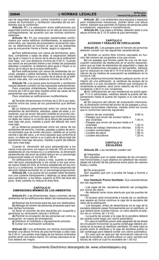 320646

R

EP

UB

LICA DEL P
E

R

U

NORMAS LEGALES

nes de seguridad sísmica, contra incendios o por condiciones de iluminación y ventilación naturales de los ambientes que la conforman.
Artículo 17.- La separación entre edificaciones por
seguridad sísmica se establece en el cálculo estructural
correspondiente, de acuerdo con las normas sismorresistentes.
Artículo 18.- En los conjuntos residenciales conformados por varios edificios multifamiliares, la separación
entre ellos, por razones de privacidad e iluminación natural, se determinará en función al uso de los ambientes
que se encuentran frente a frente, según lo siguiente:
a) Para edificaciones con vanos de dormitorios, estudios, comedores y salas de estar, la separación deberá
ser igual o mayor a un tercio de la altura de la edificación
más baja, con una distancia mínima de 5.00 m. Cuando
los vanos se encuentren frente a los límites de propiedad
laterales o posterior, la distancia será igual o mayor a un
tercio de la altura de la propia edificación.
b) Para edificaciones con vanos de ambientes de cocinas, pasajes y patios techados, la distancia de separación deberá ser mayor a un cuarto de la altura de la edificación más alta, con una distancia mínima de 4.00 m.
Artículo 19.- Los pozos para iluminación y ventilación
natural deberán cumplir con las siguientes características:
Para viviendas unifamiliares, tendrán una dimensión
mínima de 2.00 m por lado medido entre las caras de los
paramentos que definen el pozo
Para viviendas en edificaciones multifamiliares:
a) Tendrán dimensiones mínimas de 2.20 m por lado,
medido entre las caras de los paramentos que definen
el pozo.
b) La distancia perpendicular entre los vanos de los
ambientes de dormitorios, estudios, salas de estar y comedores, que se sirven del pozo medida en el punto central o eje del vano y el muro opuesto que conforma el pozo
no debe ser menor a un tercio de la altura del paramento
mas bajo del pozo, medido a partir del alfeizar del vano
mas bajo.
c) La distancia perpendicular entre los vanos de los
ambientes de servicio, cocinas, pasajes y patios de servicio techados que se sirven del pozo, medida en el punto
central o eje del vano, y el muro opuesto que conforma el
pozo, no debe ser menor a un cuarto de la altura total del
paramento mas bajo del pozo, medido a partir del alfeizar
del vano mas bajo.
Cuando la dimensión del pozo perpendicular a los
vanos a los que sirve, es mayor en mas de 10% al mínimo
establecido en los incisos b) y c) anteriores, la dimensión
perpendicular del pozo se podrá reducir en un porcentaje
proporcional hasta un mínimo de 1.80 m
En edificaciones de 5 pisos o mas, cuando la dimensión del pozo perpendicular a los vanos a los que sirve,
es menor hasta en 20% al mínimo establecido en los incisos b) y c) anteriores, la dimensión mínima perpendicular
del pozo deberá aumentar en un porcentaje proporcional.
Artículo 20.- Los pozos de luz pueden estar techados
con una cubierta transparente y dejando un área abierta
para ventilación, a los lados, superior al 50% del área del
pozo. Esta cubierta no reduce el área libre.
CAPITULO IV
DIMENSIONES MÍNIMAS DE LOS AMBIENTES
Artículo 21.- Las dimensiones, área y volumen, de los
ambientes de las edificaciones deben las necesarias para:
a) Realizar las funciones para las que son destinados.
b) Albergar al número de personas propuesto para realizar dichas funciones.
c) Tener el volumen de aire requerido por ocupante y
garantizar su renovación natural o artificial.
d) Permitir la circulación de las personas así como su
evacuación en casos de emergencia.
e) Distribuir el mobiliario o equipamiento previsto.
f) Contar con iluminación suficiente.
Artículo 22.- Los ambientes con techos horizontales,
tendrán una altura mínima de piso terminado a cielo raso
de 2.30 m. Las partes mas bajas de los techos inclinados
podrán tener una altura menor. En climas calurosos la altura deberá ser mayor.

El Peruano
viernes 9 de junio de 2006

Artículo 23.- Los ambientes para equipos o espacios
para instalaciones mecánicas, podrán tener una altura
menor, siempre que permitan el ingreso de personas para
la instalación, reparación o mantenimiento.
Artículo 24.- Las vigas y dinteles, deberán estar a una
altura mínima de 2.10 m sobre el piso terminado.
CAPITULO V
ACCESOS Y PASAJES DE CIRCULACION
Artículo 25.- Los pasajes para el tránsito de personas
deberán cumplir con las siguientes características:
a) Tendrán un ancho libre mínimo calculado en función del número de ocupantes a los que sirven.
b) Los pasajes que formen parte de una vía de evacuación carecerán de obstáculos en el ancho requerido,
salvo que se trate de elementos de seguridad o cajas de
paso de instalaciones ubicadas en las paredes, siempre
que no reduzcan en más de 0.15 m el ancho requerido. El
cálculo de los medios de evacuación se establecen en la
norma A-130.
c) La distancia horizontal desde cualquier punto, en el
interior de una edificación, al vestíbulo de acceso de la
edificación o a una circulación vertical que conduzca directamente al exterior, será como máximo de 45.0 m sin
rociadores o 60.0 m con rociadores.
d) En edificaciones de uso residencial se podrá agregar 11.0 m adicionales, medidos desde la puerta del departamento hasta la puerta de ingreso a la ruta de evacuación.
e) Sin perjuicio del cálculo de evacuación mencionado, la dimensión mínima del ancho de los pasajes y circulaciones horizontales interiores, medido entre los muros
que lo conforman será las siguientes:
- Interior de las viviendas
- Pasajes que sirven de acceso hasta a
dos viviendas
- Pasajes que sirven de acceso hasta a 4
viviendas
- Áreas de trabajo interiores en oficinas
- Locales comerciales
- Locales de salud
- Locales educativos

0.90 m.
1.00 m.
1.20 m.
0.90 m.
1.20 m.
1.80 m.
1.20 m.

CAPITULO VI
ESCALERAS
Artículo 26.- Las escaleras pueden ser:
a) Integradas
Son aquellas que no están aisladas de las circulaciones horizontales y cuyo objetivo es satisfacer las necesidades de tránsito de las personas entre pisos de manera
fluida y visible.
b) De evacuación
Son aquellas que son a prueba de fuego y humos y
pueden ser:
Con Vestíbulo Previo Ventilado: Sus características
son las siguientes:
- Las cajas de las escaleras deberán ser protegidas
por muros de cierre.
- No deberán tener otras aberturas que las puertas de
acceso.
- El acceso será únicamente a través de un vestíbulo
que separe en forma continua la caja de la escalera del
resto de la edificación
- Los escapes, antes de desembocar en la caja de la
escalera deberán pasar forzosamente por el vestíbulo, el
que deberá tener cuando menos, un vano abierto al exterior de un mínimo de 1.5 m2.
- La puerta de acceso a la caja de la escalera deberá
ser puerta corta fuego con cierre automático.
- En caso el vestíbulo previo este separado de las áreas
de circulación horizontal, la puerta cortafuego deberá ubicarse en al acceso al vestíbulo ventilado. En este caso la
puerta entre el vestíbulo y la caja de escalera podrá no
ser cortafuego pero deberá contar con cierre automático.
- En caso que se opte por dar iluminación natural a la
caja de la escalera, se podrá utilizar un vano cerrado con
blocks de vidrio el cual no excederá de 1.50 m2

Documento Electrónico descargado de: www.urbanistasperu.org

 