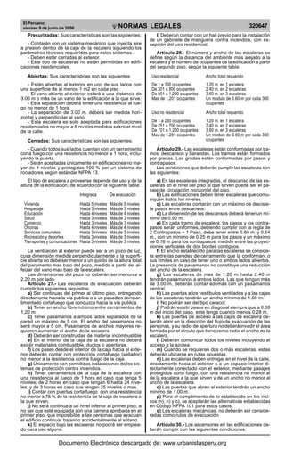 El Peruano
viernes 9 de junio de 2006 320647NORMAS LEGALES
R
EPUBLICA DEL PER
U
Presurizadas: Sus características son las siguientes:
- Contarán con un sistema mecánico que inyecta aire
a presión dentro de la caja de la escalera siguiendo los
parámetros técnicos requeridos para estos sistemas.
- Deben estar cerradas al exterior.
- Este tipo de escaleras no están permitidas en edifi-
caciones residenciales.
Abiertas: Sus características son las siguientes:
- Están abiertas al exterior en uno de sus lados con
una superficie de al menos 1 m2 en cada piso
- El vano abierto al exterior estará a una distancia de
3.00 m o más de un vano de la edificación a la que sirve.
- Esta separación deberá tener una resistencia al fue-
go no menor de 1 hora.
- La separación de 3.00 m. deberá ser medida hori-
zontal y perpendicular al vano.
- Esta escalera es solo aceptada para edificaciones
residenciales no mayor a 5 niveles medidos sobre el nivel
de la calle.
Cerradas: Sus características son las siguientes:
- Cuando todos sus lados cuentan con un cerramiento
corta fuego con una resistencia no menor a 1 hora, inclu-
yendo la puerta.
- Serán aceptadas únicamente en edificaciones no ma-
yor de 4 niveles y protegidas 100 % por un sistema de
rociadores según estándar NFPA 13.
El tipo de escalera a proveerse depende del uso y de la
altura de la edificación, de acuerdo con la siguiente tabla:
Integrada De evacuación
Vivienda Hasta 5 niveles Más de 5 niveles
Hospedaje Hasta 3 niveles Más de 3 niveles
Educación Hasta 4 niveles Más de 4 niveles
Salud Hasta 3 niveles Más de 3 niveles
Comercio Hasta 3 niveles Más de 3 niveles
Oficinas Hasta 4 niveles Más de 4 niveles
Servicios comunales Hasta 3 niveles Más de 3 niveles
Recreación y deportes Hasta 3 niveles Más de 3 niveles
Transportes y comunicaciones Hasta 3 niveles Más de 3 niveles
La ventilación al exterior puede ser a un pozo de luz,
cuya dimensión medida perpendicularmente a la superfi-
cie abierta no debe ser menor a un quinto de la altura total
del paramento mas bajo del pozo, medido a partir del al-
feizar del vano mas bajo de la escalera.
Las dimensiones del pozo no deberán ser menores a
2.20 m por lado.
Articulo 27.- Las escaleras de evacuación deberán
cumplir los siguientes requisitos:
a) Ser continuas del primer al último piso, entregando
directamente hacia la vía publica o a un pasadizo compar-
timentado cortafuego que conduzca hacia la vía publica.
b) Tener un ancho libre mínimo entre cerramientos de
1,20 m
c) Tener pasamanos a ambos lados separados de la
pared un máximo de 5 cm. El ancho del pasamanos no
será mayor a 5 cm. Pasamanos de anchos mayores re-
quieren aumentar el ancho de la escalera.
d) Deberán ser construidas de material incombustible
e) En el interior de la caja de la escalera no deberá
existir materiales combustible, ductos o aperturas.
f) Los pases desde el interior de la caja hacia el exte-
rior deberán contar con protección cortafuego (sellador)
no menor a la resistencia contra fuego de la caja.
g) Únicamente son permitidas instalaciones de los sis-
temas de protección contra incendios.
h) Tener cerramientos de la caja de la escalera con
una resistencia al fuego de 1 hora en caso que tenga 5
niveles; de 2 horas en caso que tengan 6 hasta 24 nive-
les; y de 3 horas en caso que tengan 25 niveles o mas.
i) Contar con puertas corta fuego con una resistencia
no menor a 75 % de la resistencia de la caja de escalera a
la que sirven.
j) No será continua a un nivel inferior al primer piso, a
no ser que esté equipada con una barrera aprobada en el
primer piso, que imposibilite a las personas que evacuan
el edificio continuar bajando accidentalmente al sótano.
k) El espacio bajo las escaleras no podrá ser emplea-
do para uso alguno.
l) Deberán contar con un hall previo para la instalación
de un gabinete de manguera contra incendios, con ex-
cepción del uso residencial.
Artículo 28.- El número y ancho de las escaleras se
define según la distancia del ambiente más alejado a la
escalera y el número de ocupantes de la edificación a partir
del segundo piso, según la siguiente tabla:
Uso residencial Ancho total requerido
De 1 a 300 ocupantes 1.20 m. en 1 escalera
De 301 a 800 ocupantes 2.40 m. en 2 escaleras
De 801 a 1,200 ocupantes 3.60 m. en 3 escaleras
Mas de 1,201 ocupantes Un modulo de 0.60 m por cada 360
ocupantes
Uso no residencial Ancho total requerido
De 1 a 250 ocupantes 1.20 m. en 1 escalera
De 251 a 700 ocupantes 2.40 m. en 2 escaleras
De 701 a 1,200 ocupantes 3.60 m. en 3 escaleras
Mas de 1,201 ocupantes Un modulo de 0.60 m por cada 360
ocupantes
Artículo 29.- Las escaleras están conformadas por tra-
mos, descansos y barandas. Los tramos están formados
por gradas. Las gradas están conformadas por pasos y
contrapasos.
Las condiciones que deberán cumplir las escaleras son
las siguientes:
a) En las escaleras integradas, el descanso de las es-
caleras en el nivel del piso al que sirven puede ser el pa-
saje de circulación horizontal del piso.
b) Las edificaciones deben tener escaleras que comu-
niquen todos los niveles.
c) Las escaleras contarán con un máximo de diecisie-
te pasos entre descansos.
d) La dimensión de los descansos deberá tener un mí-
nimo de 0.90 m.
e) En cada tramo de escalera, los pasos y los contra-
pasos serán uniformes, debiendo cumplir con la regla de
2 Contrapasos + 1 Paso, debe tener entre 0.60 m. y 0.64
m., con un mínimo de 0.25 m para los pasos y un máximo
de 0.18 m para los contrapasos, medido entre las proyec-
ciones verticales de dos bordes contiguos.
f) El ancho establecido para las escaleras se conside-
ra entre las paredes de cerramiento que la conforman, o
sus límites en caso de tener uno o ambos lados abiertos.
La presencia de pasamanos no constituye una reducción
del ancho de la escalera.
g) Las escaleras de mas de 1.20 m hasta 2.40 m
tendrán pasamanos a ambos lados. Las que tengan más
de 3.00 m, deberán contar además con un pasamanos
central.
h) Las puertas a los vestíbulos ventilados y a las cajas
de las escaleras tendrán un ancho mínimo de 1.00 m.
i) No podrán ser del tipo caracol.
j) Podrán existir pasos en diagonal siempre que a 0.30
m del inicio del paso, este tenga cuando menos 0.28 m.
k) Las puertas de acceso a las cajas de escalera de-
berán abrir en la dirección del flujo de evacuación de las
personas, y su radio de apertura no deberá invadir el área
formada por el círculo que tiene como radio el ancho de la
escalera.
l) Deberán comunicar todos los niveles incluyendo el
acceso a la azotea.
m) Cuando se requieran dos o más escaleras, estas
deberán ubicarse en rutas opuestas.
n) Las escaleras deben entregar en el nivel de la calle,
directamente hacia el exterior o a un espacio interior di-
rectamente conectado con el exterior, mediante pasajes
protegidos corta fuego, con una resistencia no menor al
de la escalera a la que sirven y de un ancho no menor al
ancho de la escalera.
o) Las puertas que abren al exterior tendrán un ancho
mínimo de 1.00 m.
p) Para el cumplimiento de lo establecido en los inci-
sos m), n) y o), se aceptarán las alternativas establecidas
en Código NFPA 101 para estos casos.
q) Las escaleras mecánicas, no deberán ser conside-
radas como rutas de evacuación
Artículo 30.- Los ascensores en las edificaciones de-
berán cumplir con las siguientes condiciones:
Documento Electrónico descargado de: www.urbanistasperu.org
 