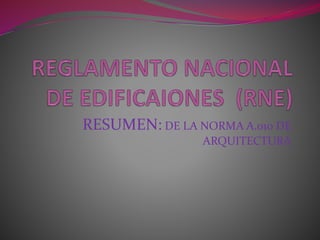 RESUMEN: DE LA NORMA A.010 DE
ARQUITECTURA
 
