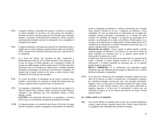 17.5.

17.6.

Cualquier pateadora o corredora que acaba de ser eliminada estorba o
impide que se realice cualquier jugada posterior sobre una corredora.
Dicha corredora será declarada eliminada (out) por la obstrucción de
su compañera.

17.7.

Si a juicio del árbitro, una corredora de base, intencional y
deliberadamente obstruye con un balón pateado o una defensora, en
el acto de atrapar un balón pateado, con el propósito evidente de
romper una doble jugada, el balón queda muerto. El árbitro declarará
eliminada (out) a la corredora por obstrucción y también declarará
eliminada a la pateadora-corredora por la acción de su compañera. En
ningún caso se puede avanzar en las bases o anotar carreras como
resultado de tal acción por una corredora.

17.8.

Si a juicio del árbitro, el entrenador (a) de tercera o primera base,
tocando o sosteniendo a la corredora, la ayuda físicamente para que
retorne o salga de tercera o primera base. (se decreta out).

17.9.

Las jugadoras, entrenadores o cualquier miembro de un equipo a la
ofensiva dejarán libre cualquier espacio (incluyendo ambos bancos),
necesario a una defensora que está intentando atrapar el balón
pateado o tirado.
SANCION: Será declarada obstrucción y la pateadora o corredora
sobre la que se está haciendo la jugada será declarada eliminada.

técnicos, fotógrafos periodísticos y médicos autorizados por el equipo
local, árbitros oficiales de la ley y vigilantes en uniforme u otros
empleados. En caso de obstrucción no intencional con la jugada por
cualquier persona autorizada a permanecer en el terreno de juego
(excepto los miembros del equipo a la ofensiva que participan en el
partido, o su entrenador en su cajón o un árbitro), el balón queda vivo y
en juego. Si la obstrucción es intencionada, el balón queda muerto en el
momento de la obstrucción y el árbitro impondrá las sanciones que, a su
opinión, puedan anular la obstrucción.
Obstrucción del arbitro: Ocurre cuando un arbitro impide o estorba
cualquier jugada a la defensiva o a la ofensiva. En este caso el arbitro de
home impondrá las sanciones que en su opinión pueda anular la
obstrucción( Se decreta out o safe).
Cuando haya obstrucción por parte de un espectador en cualquier balón
tirado o pateado, el balón quedará muerto en el momento de la
obstrucción y el arbitro impondrá las sanciones que, en su opinión,
puedan anular la obstrucción.
REGLA APROBADA: Si la obstrucción del espectador impide
claramente que una defensora pueda atrapar un balón de aire, el arbitro
declarará eliminada a la pateadora.

Cualquier miembro o miembros del equipo a la ofensiva se acerque,
se reúnan alrededor de una base a la cual avanza una corredora o
continúe corriendo a una base luego de ser eliminada, para confundir,
impedir o aumentar la dificultad de las defensoras. Dicha corredora
será declarada eliminada (out) por la obstrucción de su compañera o
compañeras de equipo.

17.11.

18. COMO ANOTA UN EQUIPO
18.1.

17.10.

A ninguna persona se le permitirá estar dentro del terreno de juego
durante un partido, excepto las jugadoras y entrenadores en uniforme,

En el caso de la obstrucción de la pateadora corredora cuando corre por
fuera de la línea de un metro, se decreta out, a la pateadora corredora,
las corredoras forzadas avanzan por tener una corredora precedente,
llegaran a salvo a la base que le corresponde producto del toque o pateo
realizado, en caso intentar alcanzar una o más bases adicionales la
jugadora regresara a la base que le corresponda a menos que sea
eliminada en alguno (s) de sus intentos de alcanzar otra basey el balón
quedara muerto.

Una carrera deberá ser anotada cada vez que una corredora legalmente
avance y toque primera, segunda, tercera base y home, antes de que tres
(3) jugadoras sean eliminadas para terminar la entrada.

21

 