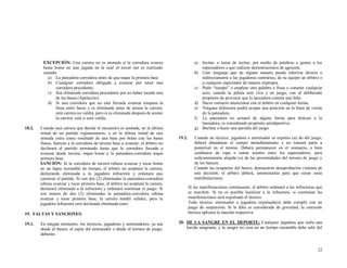 EXCEPCIÓN: Una carrera no es anotada si la corredora avanza
hasta home en una jugada en la cual el tercer out es realizado
cuando:
a) La pateadora-corredora antes de que toque la primera base
b) Cualquier corredora obligada a avanzar por tener una
corredora precedente.
c) Sea eliminada corredora precedente por no haber tocado una
de las bases.(Apelación).
d) Si una corredora que no esta forzada avanzar traspasa la
línea entre bases y es eliminada antes de anotar la carrera,
está carrera no valdrá, pero si es eliminada después de anotar
la carrera, está si será valida..
18.2.

Cuando una carrera que decide el encuentro es anotada, en la última
mitad de un partido reglamentario, o en la última mitad de una
entrada extra como resultado de una base por bolas con las bases
llenas, fuercen a la corredora de tercera base a avanzar, el árbitro no
declarará el partido terminado hasta que la corredora forzada a
avanzar desde tercera, toque home y la pateadora-corredora toque
primera base.
SANCIÓN: Si la corredora de tercera rehúsa avanzar y tocar home
en un lapso razonable de tiempo, el árbitro no aceptará la carrera,
declarando eliminada a la jugadora infractora y ordenará que
continué el partido. Si con dos (2) eliminadas la pateadora-corredora
rehúsa avanzar y tocar primera base, el árbitro no aceptará la carrera,
declarará eliminada a la infractora y ordenará continuar el juego. Si
con menos de dos (2) eliminadas la pateadora-corredora rehúsa
avanzar y tocar primera base, la carrera tendrá validez, pero la
jugadora infractora será declarada eliminada.(out)

19. FALTAS Y SANCIONES:
19.1.

En ningún momento, los técnicos, jugadoras y entrenadores, ya sea
desde el banco, el cajón del entrenador o desde el terreno de juego,
deberán:

a)

Incitar, o tratar de incitar, por medio de palabras o gestos a los
espectadores a que realicen demostraciones de agresión.
b) Usar lenguaje que de alguna manera pueda referirse directa o
indirectamente a las jugadoras contrarias, de su equipo un árbitro o
a cualquier espectador de manera impropia.
c) Pedir “tiempo” o emplear otra palabra o frase o cometer cualquier
acto, cuando la pelota está viva y en juego, con el deliberado
propósito de provocar que la lanzadora cometa una falta.
d) Hacer contacto intencional con el árbitro en cualquier forma.
e) Ninguna defensora podrá ocupar una posición en la línea de visión
de la pateadora.
f) La pateadora no actuará de alguna forma para distraer a la
lanzadora, es considerado propósito antideportivo.
g) Burlase o hacer una parodia del juego.
19.2.

Cuando un técnico, jugadora o entrenador es expulso (a) do del juego,
deberá abandonar el campo inmediatamente y no tomará parte a
posteriori en el mismo. Deberá permanecer en el vestuario, o bien
cambiarse de ropa o tomar asiento entre los espectadores, pero
suficientemente alejada (o) de las proximidades del terreno de juego y
de los bancos.
Cuando las ocupantes del banco, demuestren desaprobación violenta de
una decisión; el arbitro deberá, amonestarlas para que cesen estas
manifestaciones.
Si las manifestaciones continuasen, el árbitro ordenará a las infractoras que
se marchen. Si no es posible localizar a la infractora, si continúan las
manifestaciones será expulsado el técnico.
Todo técnico, entrenador o jugadora expulsada(o) debe cumplir con un
juego de suspensión. Si la falta es considerada de gravedad, la comisión
técnica aplicara la sanción respectiva

20. DE LA SANGRE EN EL DEPORTE: Cualquier jugadora que sufra una
herida sangrante, y la sangre no cesa en un tiempo razonable debe salir del

22

 
