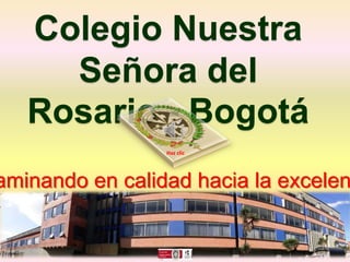 Colegio Nuestra
     Señora del
   Rosario - Bogotá
                 Haz clic




aminando en calidad hacia la excelen
 