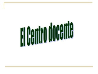 El Centro docente 