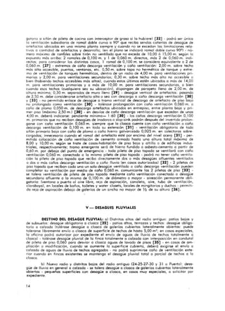 gatario o sifón de pileta de cocino con interceptor de groso si lo hubiere} [32] - podrá ser único
la ventilación subsidiario de ramal doble curvo o 909 que recibo sendos cañerias de desagüe de
artefactos ubicados en uno misma planto siempre y cuando no se excedan los limitaciones rela-
tivas o cantidad de artefactos y desarrollo; (en el plano se indicará romol doble curvo 909) - nú-
mero máximo de rarrfoles sobre tirón no ventilado que no excedo de 10,00 ó 15,00 m. según lo
expuesto más arribo: 2 ramales de 0,100 m. y 1 de 0,060 m. directos, más 2 de 0,060 m. indi-
rectos; poro considerar los distintos cosos, 1 ramal de 0,100 m. se considero equivalente o 2 de
0,060 m. [27] - extremos de coño descargo ventilación y coño ventilación: 2,00 m. sobre techo
más oho accesible, puertos, ventanos, etc. 0,50 m. sobre topo no hermético de tanque y extre-
mo de ventilación de tanques herméticos, dentro de un radio de 4,00 m. poro ventilaciones pri-
marios y 2,00 m. poro ventilaciones secundarios; 0,30 m. sobre techo mós alto no accesible o
bien (habiendo techos accesibles más altos), cuando estos últimos estén ubicados o más de 14,00
m. poro ventilaciones primarios y o mós de 10,00 m. poro ventilaciones secundarios, o bien
cuando esos techos (cualquiera sea su ubicación), dispongan de parapeto lleno de 2,00 m. de
altura mínimo; 0,30 m. separados de muro lleno [29] - desagüe vertical de artefactos: posondo
de 2,50 m. debe considerarse artefacto alto o seo con descargo o coño descargo ventilación [30]
y [33] - no permitido enloce de desagüe a tramo vertical de descargo de artefacto de piso bojo
no prolongado como ventilación [30] - tolérase prolongación con coño ventilación 0,060 m. o
caño de plomo 0,050 m. de descargo artefactos ubicados en entrepiso, entre planto bajo y pri-
mer piso (móximo 2,50 m.) [30] - en desvíos de coño descargo ventilación que excedan de unos
4,00 m. deberá indicarse: pendiente mínima_ 1:60 [30] - los coños descargo ventilación 0,100
m. primarios que no reciban desagües de inodoros o slop-sink podrón después del invertido prolon-
garse Con caño ventilación 0,060 m. siempre que lo cloaca cuente con coño ventilación o coño
descargo ventilación de 0,100 m. en toda su extensión [31] - ventilación obligatorio de todo
sifón primario boja con coño de plomo o coño hierro galvanizado 0,025 m. en colectoras sobre-
cargados; innecesario cuando el ramal del artefacto esté por encimo del nivel acera [31] - per-
mitido colocación de coño ventilación de cemento armado hasta una altura total móxima de
8,00 y 10,00 m. según se trote de cosos-habitación de piso boja y altillo o de edificios indus-
triales, respectivomente; tromo emergente será de hierro fundido o asbesto-cemento o portir de
0,60 m. por debajo del punto de emergencio - todo pileta de piso tapoda se ventilaró con coño
ventiloción 0,060 m. conectado o lo mismo pileta de piso topado - podrá no tener coño ventila-
ción lo pileta de piso tapoda que recibo di rectamente dos o más desagües afluentes ventilados
o dos o mós coños descargo ventilación o coño lluvia (en cosos autorizados) [32] - 2 piletas de
piso topodo que recibon codo uno un solo desagüe ventilado o coño descargo ventilación pueden
completar su ventilación por medio de coño 0,060 m. comunicante los 2 piletos de piso [33] -
se tolero ventilación de pi leta de piso topodo mediante coño ventilación conectado o desagüe
secundario afluente o let mismo de 0,100 m. de diómetro o mayor - aireación permanente obli-
gatorio: (ventano o puerto 01 aire libre, rejo de aspiración, canaleto, aire, tubo de ventilación,
claraboya), en locales de baños, toiletes y water closets, locales de mingitorios y duchos - permiti-
do rejo de ospiraci6n debajo de galerías de un ancho no mayor de Y2 de su altura [26] .
v - DESAGU ES PLUVIALES
DESTINO DEL DESAGUE PLUVIAL: o) Distritos altos del radio antiguo: potias bajos y
de subsuelos: desagüe obligatorio o clooca [35] - potios altos, terrazas y techos: desagüe obliga-
toriO o calzado (tolérase desagüe o cloaca de galerías cubiertos lateralmente abiertos: puede
tolerarse libremente envío o cloaca de superficie de techos de hasta 5,00 m2; en cosos especiales,
lo oficina podrá autorizar por expediente el envio de aguos de lluvia de techos totalmente o
clooco) - tolérase desagüe pluvial de lo finco totalmente o calzado con interposición en condulal
de pileta de piso 0,060 poro desviar o cloaca aguas de lavado de pisos [35] - en cosos de am- '
pliaci6n o modificación, cuando se aumente lo superficie cubierto, deberá exigirse el envío o
calzado de aguas de lluvia de techos ogregados - no podró suprimirse coño de ventilación exte-
rior cuando en fincas existentes se mantengo el desagüe pluvial total o parcial de techos o lo
cloaca.
b) Nuevo radio y distritos bajos del radio antiguo (24-25-27-30 y 31 o Puerto): desa-
güe de lluvia en general a calzado - se tolero desagüe o cloaca de galerías cubiertos lateralmente
obiertas - pequeños superficies con desagüe Q cloaca, en cosos muy especiales, o sol icitar por
expediente.
14
 