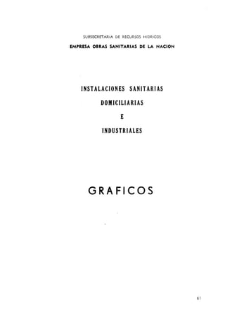 SUBSECRETARIA DE RECURSOS HIDRICOS
EMPRESA OBRAS SANITARIAS DE LA NACION
INSTALACIONES SANITARIAS
DOMICILIARIAS
E
INDUSTRIALES
GRAFICOS
61
 
